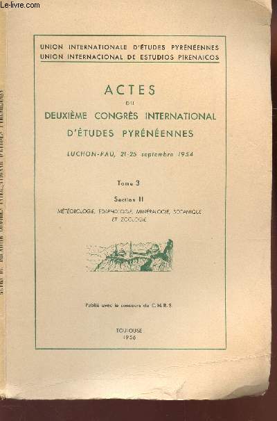 ACTES DU DEUXIEME CONGRES INTERNATIONAL D'ETUDES PYRENEENNES - TOME 3 - SECTION II - Mtorologie, edaphologie, minralogie, botanique et zoologie / LUCHON-PAU, 21-25 septembre 1954.