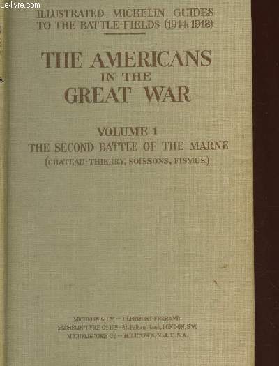 THE AMERICANS IN THE GREAT WAR - VOLUME 1 : THE SECOND BATTLE OF THE MARNE (Chateau-Thierry, Soissons, Fismes) / ILLUSTRATED MICHELIN GUIDES TO THE BATTLE-FIELDS (1914-1918).