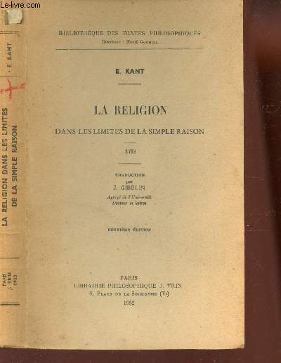 LA RELIGION DANS LES LIMITES DE LA SIMPLE RAISON - 1793 / BILIOTHEQUE DES TEXTES PHILOSOPHIQUES / 2e EDITION.