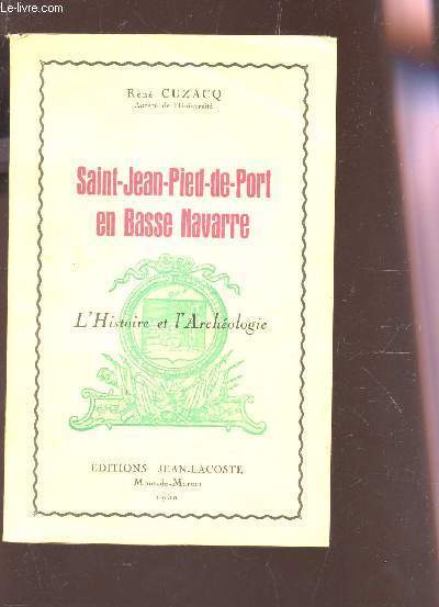 SAINT-JEAN-PIERRE DE-PORT EN BASSE NAVARRE - L'HISTOIRE ET L'ARCHEOLOGIE.