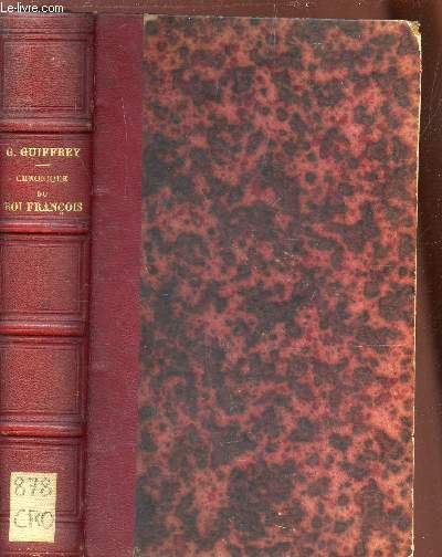 CHRONIQUE DU ROY FRANCOYS, PREMIER DE CE NOM - publie pour la premiere fois d'apres un manuscrit de la bibliotheque imperiale.