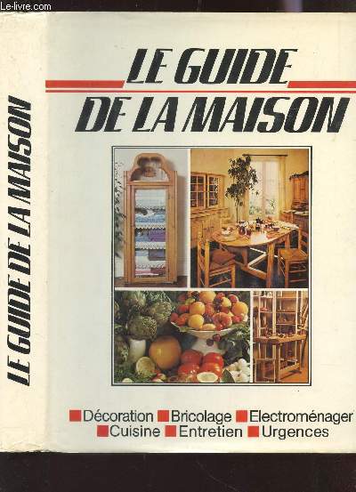 LE GUIDE DE LA MAISON - DECORATION / BRICOLAGE / ELECTROMENAGER / CUISINE / ENTRETIEN / URGENCES.