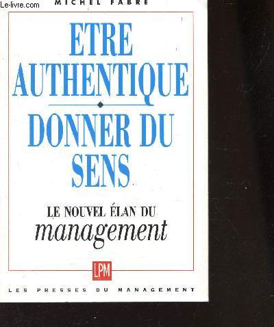 ETRE AUTHENTIQUE - DONNER DU SENS / LE NOUVEL ELAN DU MANAGEMENT.