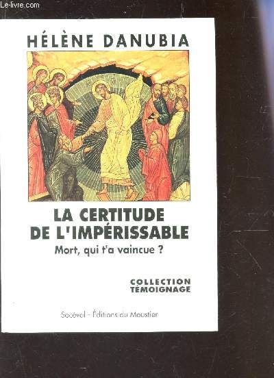LA CERTITUDE DE L'IMPERISSABLE - MORT, QUI T'A VAINCUE? / COLLECTION TEMOIGNAGE.
