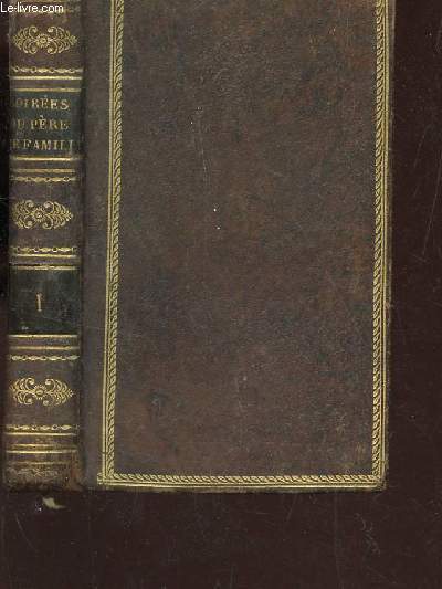 LES SOIREES DU PERE DE FAMILLE OU ENTRETIENS SUR L'HISTOIRE UNIVERSELLE, L'HISTOIRE DE FRANCE ET LA GEOGRAPHIE - Mls de relatios de Voyages et d'anecdotes indites / TOME 1er.