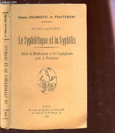 LE SYPHILITIQUE ET LA SYPHILIS - GUIDE DE TRAITEMENT ET DE PROPHYLAXIE POUR LE PRATICIEN / COLLECTION DIAGNOSTIC ET TRAITEMENT.