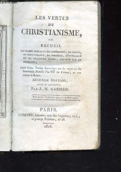 LES VERTUS DU CHRSITIANISME OU RECUEIL de traits sublimes de generosit, de bont, de bienfaisance, de fermet, d'humanit et de grandeur d'ame, inspirs par la relligion / Suivi d'une Notice historique sur la captivit su Souverain Pontife PIE VII de F..