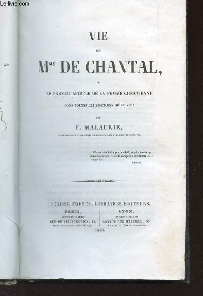 VIE DE Mme DE CHANTAL OU LE PARFAIT MODELE DE LA FEMME CHRETIENNE DANS TOUTES LES POSITIONS DE LA VIE