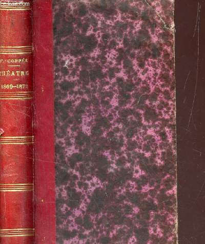 THEATRE DE FRANCOIS COPPEE - 1869-1872 / Le passant - Deux douleurs - Fais ce que dois - L'abandonne - Les bijoux de la dlivrance.