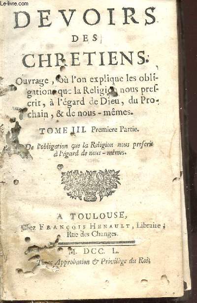 DEVOIRS DES CHRETIENS - TOME III - PREMIERE PARTIE : de l4obligation que la religion nous prescrit a l'egard de nous memes / ouvrage o l'on explique les obligations que la religion nous prescrit, al 'egard de dieu, du prochain & de nous meme.