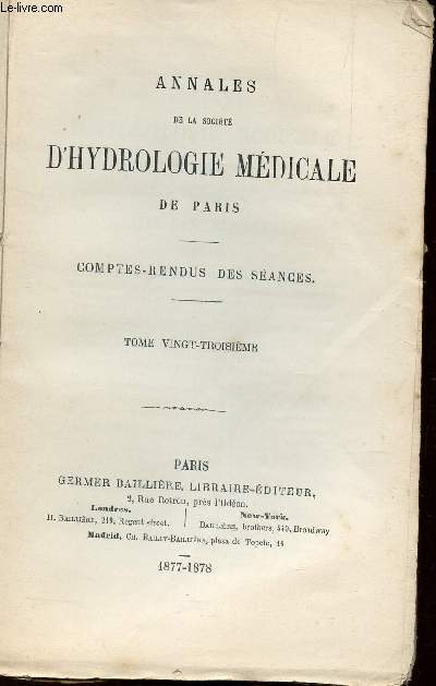 ANNALES DE LA SOCIETE D'HYDROLOGIE MEDICALE DE PARIS - COMPTESD-RENDUS DES SEANCES - TOME 23 / Impressions cutanes pendant le bain de aint Sauveur / Torrents et sources du Massif central des Pyrenes / Coliques hpatiques a Contrexville / sources etc....