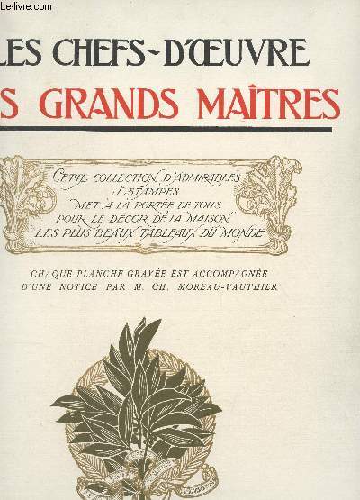 LES CHEFS D'OEUVRE DES GRANDS MAITRES - Cette collection d'admirables Estampes met a la porte de tout pour le dcor de la maison les plus beaux tableaux du monde.