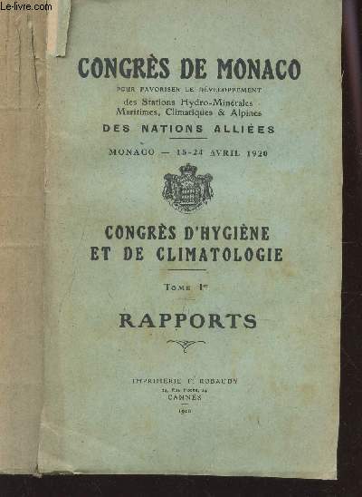 CONGRES D'HYGIENEE ET DE CLIMATOLOGIE - TOME 1er : RAPPORTS / CONGRES DE MONACO pour favoriser le developpement des stations Hydro-Minrales Maritimes, Climatiques et Alpines des Nations Allies - Monaco 15-24 avril 1920.