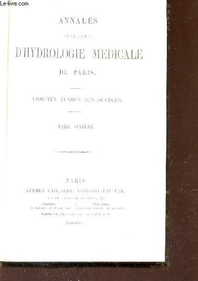 ANNALES DE LA SOCIETE D'HYDROLOGIE MEDICALE DE PARIS - COMPTES RENDUS DES SEANCES - TOME SIXIEME.