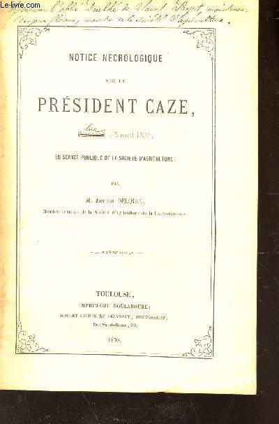 NOTICE NECROLOGIQUE SUR LE PRESIDENT CAZE LU LE 3 AVRIL 1870 EN SEANCE PUBLIQUE DE LA SOCIETE D'AGRICULTURE.