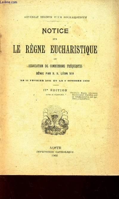 NOTICE SUR LE REGNE EUCHARISTIQUE OU ASSOCIATION DE COMMUNIONS FREQUANTES bnie par S.S. LEON XIII - le 11 fvrier 1901 et le 6 octobre 1902 / 2e EDITION.