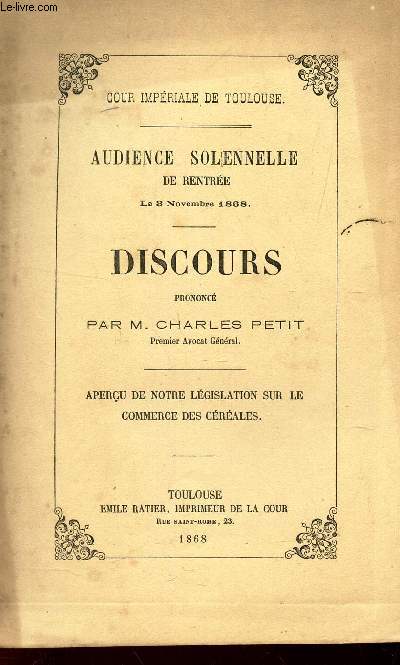 AUDIENE SOLENNELLE DE RENTREE le 3 novembre 1868 - DISCOURS prononc par M. CHARLES PETIT - Aperu de notre lgislation sur le commerce des creales