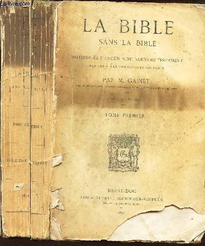 LA BIBLE SANS LA BIBLE - HISTORIE DE L'ANCIEN ET DU NOUVEAU TESTAMENT - PAR LES SEULS TEMOIGNAGES PROFANES / TOME PREMIER.