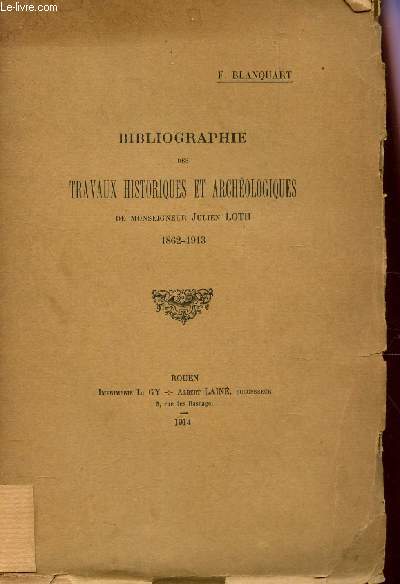 BIBLIOGRAPHIE DES TRAVAUX HISTORIQUES ET ARCHEOLOGIQUES DE MONSEIGNEUR JULIEN LOTH 1862-1913.