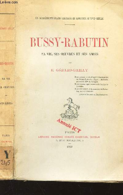 BUSSY-RABUTIN - SA VIE, SES OEUVRES ET SES AMIES / UN ACADEMICIEN GRAND SEIGNEUR ET LIBERTIN AU XVIIe SIECLE.