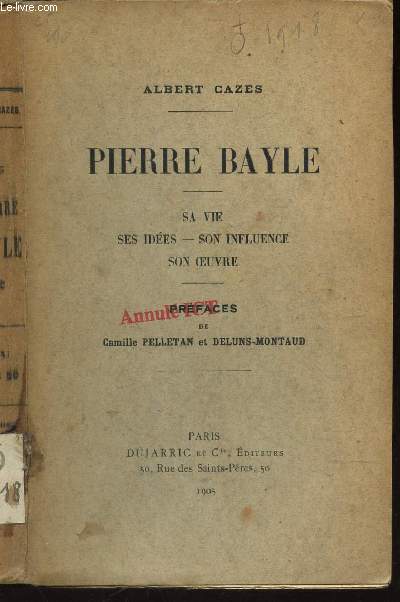 PIERRE BAYLE - SA VIE, SES IDEES, ON INFLUENCE, SON OEUVRE.