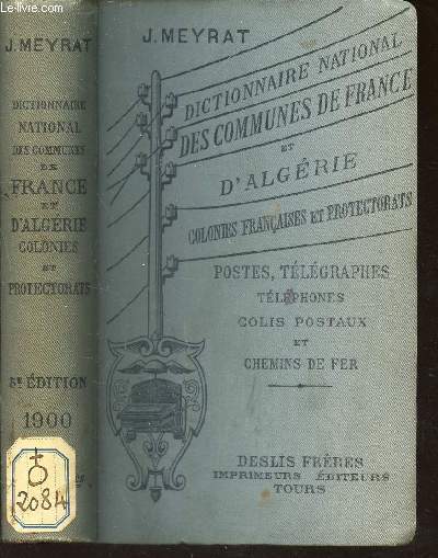 DICTIONNAIRE NATIONAL DES COMMUNES DE FRANCE ET D'ALGERIE - COLONIES FRANCAISES ET PROTECTORATS - POSTES, TELEGRAPHES, TELEPHONES, COLIS POSTAUX T CHEMINS DE FER.