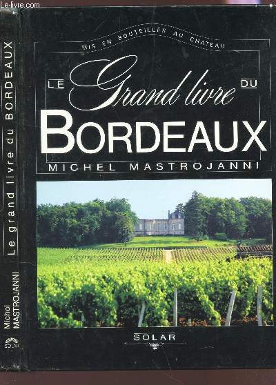 LE GRAND LIVRE DU BORDEAUX - MIS EN BOUTEILLES AU CHATEAU / 2e EDITION.