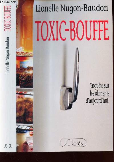TOXIC-BOUFFE - ENQUETE SUR LES ALIMENTS D'AUJOURD'HUI.