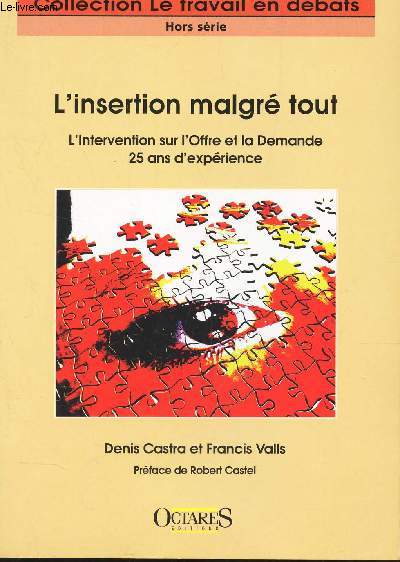 L'INSERTION MALGRE TUT - L4INTERVENTION SUR L'OFFRE ET LA DEMANDE 25 ANS D'EXPERIENCE / COLLECTION LE TRAVAIL EN DEBATS - HORS SERIE.