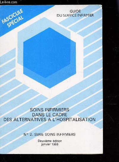 SOINS INFIRMIERS DANS LE CADRE DES ALTERNATIVES A L'HOSPITALISATION - N2 - SERIE SOINS INFIRMIERS / GUIDE DU SERVICE INFIRMIER / FASCICULE SPECIAL / 2e EDITION - JANVIER 1988