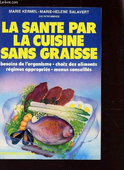 LA SANTE PAR LA CUISINE SAN GRAISSE /Besion de l4organisme - Choix des aliments - REgimes approprs - Menus conseills.