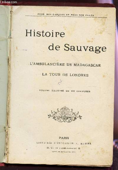 HISTOIRE DE SAUVAGE - L'AMBULANCIERE DE MADAGASCAR - LA TOUR DE LONDRES /