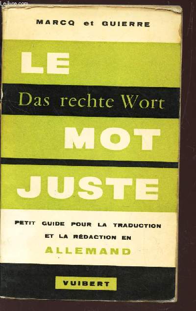 LE MOT JUSTE - DAS RECHTRE WORT / Petit guide pour la traduction et la redaction en Allemand.