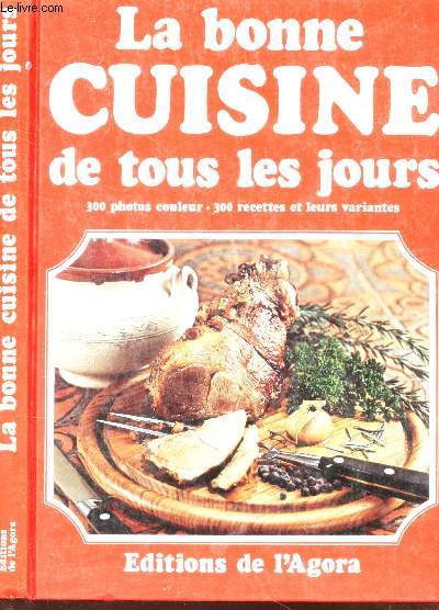 LA BONNE CUISINE DE TOUS LES JOURS / PLUS DE 400 IDEES DE BONNE CUISINE POUR TOUS LES JOURS - TOUTES ILLUSTREES EN COULEUR.