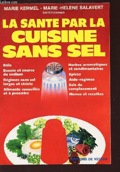 LA SANTE PAR LA CUISINE / Role - besoin et source du sodium - regimes sans sel larges et stricts - aliments conseills et a proscrire - Herbes aromatiques et condimentaires - Epices - Aide-regimes - Sels de remplacement - Menus et recettes.