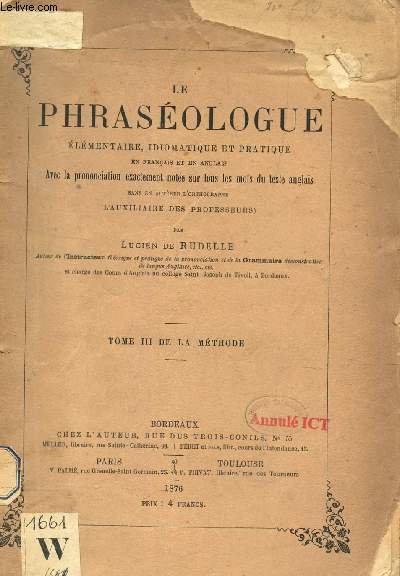 LE PHRASEOLOGUE ELEMENTAIRE, IDIOMATIQUE ET PRATIQUE EN FRANCAIS ET EN ANGLAIS - avec la prononciation exactement notee sur tous les mots de texte anglais / TOME III DE LA METHODE.