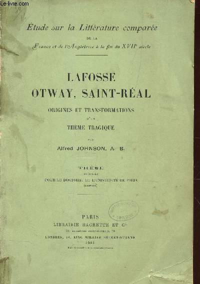 LAFOSSE OTWAY, SAINT-REAL - ORIGINES ET TRANSFORMATIONS D'UN THEME TRAGIQUE - THESE / ETUDE SUR LA LITTERATURE COMPAREE DEL AFRANCE ET DE L'ANGLETERRE A LA FIN DU XVIIe SIECLE