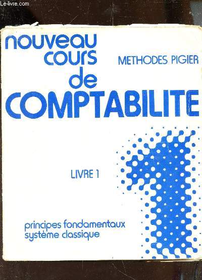NOUVEAUX COURS DE COMTAPBILITE - LIVRE 1 - PRINCIPAUX FONDAMENTAUX - SYSTEME CLASSIQUE.