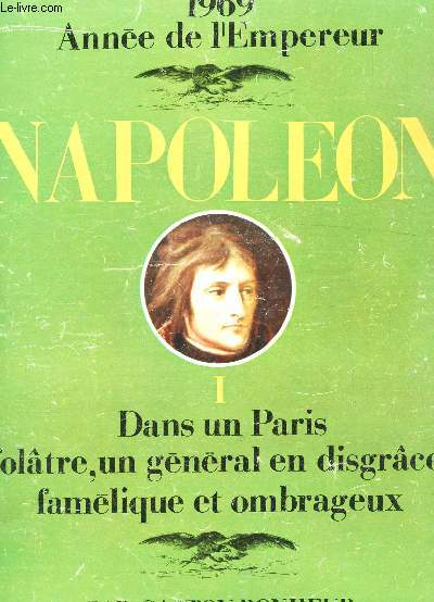 NAPOLEON / PARTIE I : DANS UN APRIS FOLATRE, UN GENERAL EN DISGRACE, FAMELIQUE ET OMBRAGEUX / 1969 ANNEE DE L'EMPEREUR.