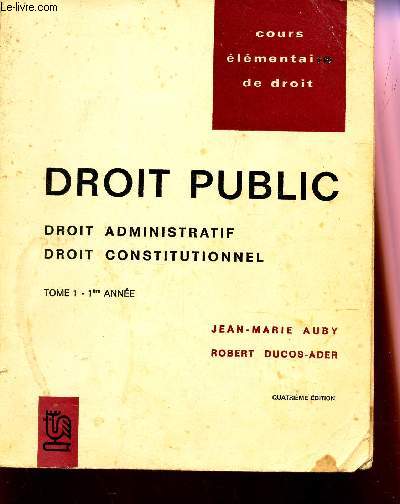 DROIT PUBLIC - DROIT ADMINISTRATIF - DROIT CONSTITUTIONNEL / TOME 1 -1ere ANNEE / COURS ELEMENTARE DE DROIT / 4e EDITION