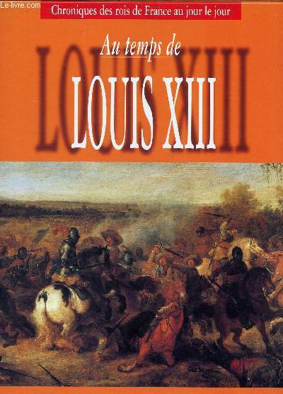 AU TEMPS DE LOUIS XIII / Le regne de Louis XIII / Louis XIII et Richelieu / Le siege de la Rochelle / La journe des Dupes - Les dernieres annes de Louis XIII / LA regne d'Anne d'Autriche