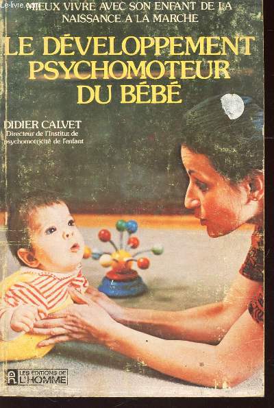 LE DEVELOPPEMENT PSYCHOMOTEUR DU BEBE / Collection Mieux vivre avec son enfant de la naissance a la Marche.