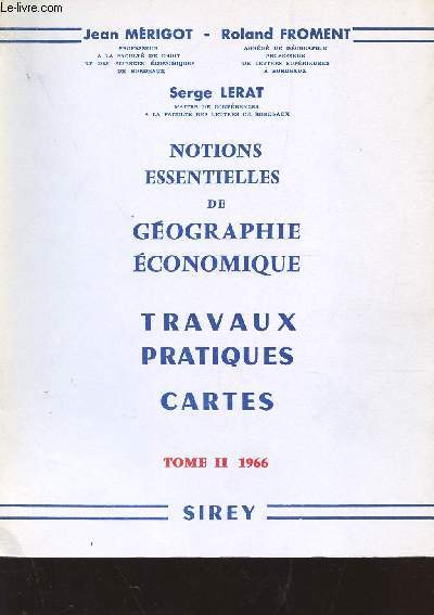 NOTIONS ESSENTIELLES DE GEOGRAPHIE ECONOMIQUE - TRAVAUX PRATIQUES - CARTES / TOME II - 1966.
