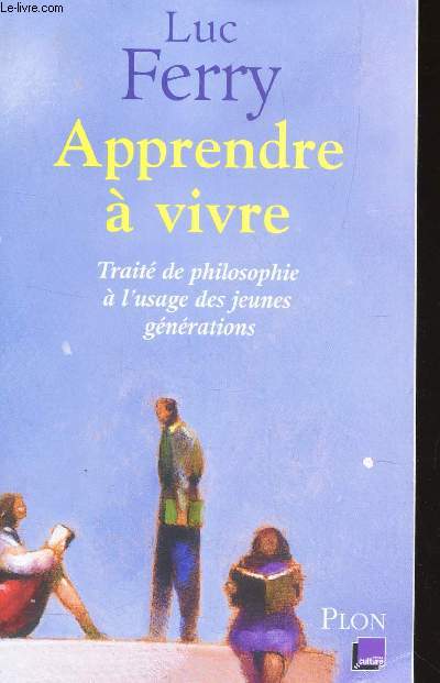 APPRENDRE A VIVRE - TRAITE DE PHILOSOPHIE A L'USAGE DES JEUNES GENERATIONS.