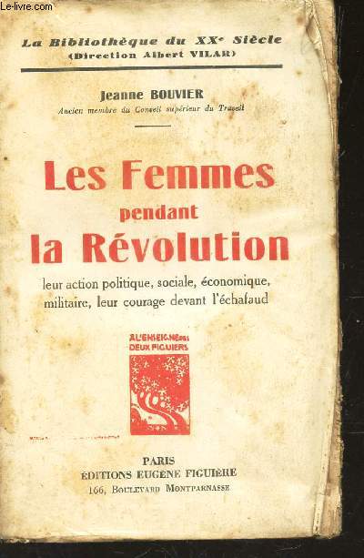 LES FEMMES PENDANT LA REVOLUTION - LEUR ACTION POLITIQUE, SOCIALE, ECONOMIQUE, MILITAIRE, LEUR COURAGE DEVANT L'ECHAFAUD / BIBLIOTHEQUE DU XXe SIECLE.
