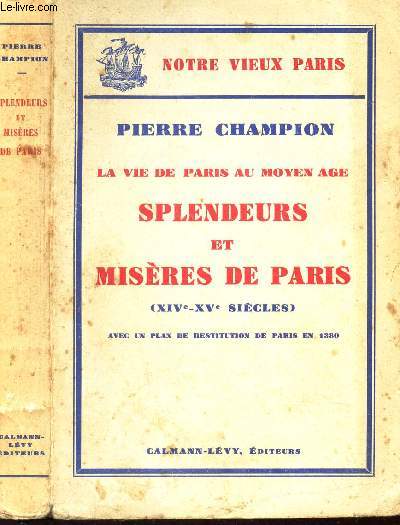LA VIE DE PARIS AU MOYEN AGE - SLPENDEURS ET MISERES DE PARIS (XIV-XVe SIECLES)