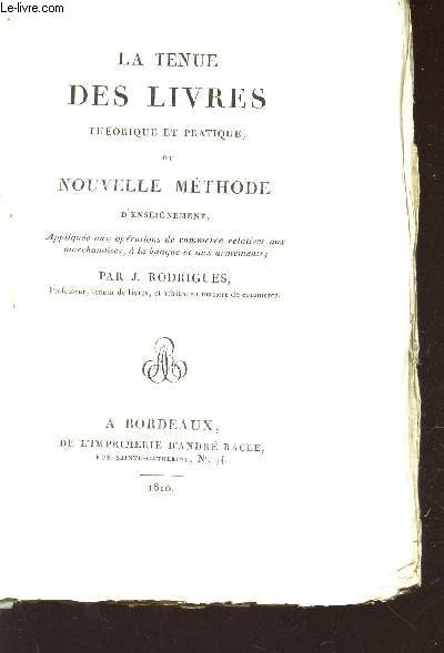 LA TENUE DES LIVRES THEORIQUE ET PRATIQUE OU NOUVELLE METHODE D'ENSEIGNEMENT - Applique aux oprations de commerces relatices aux marchandises, a la banque et aux armements.