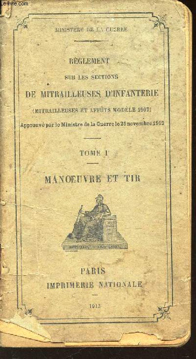 REGLEMENT SUR LES SECTIONS DE MITRAILLEUSS D'INFANTERIE - (mitrailleuses et affuts modele 1907) / TOME I : MANOEUVRE ET TIR.
