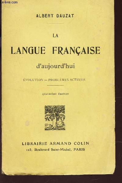 LA LANGUE FRANCAISE D'AUJOURD'HUI - EVOLUTION, PROBLEMES ACTUELS / 4e EDITION.