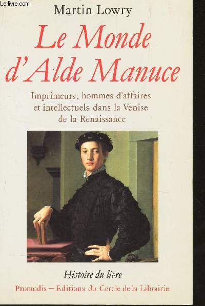 LE MONDE D'ALDE MANUCE - Imprimeurs, hommes d'affaires et intellectuels la la Venise de la REnaissance / COLELCTION 